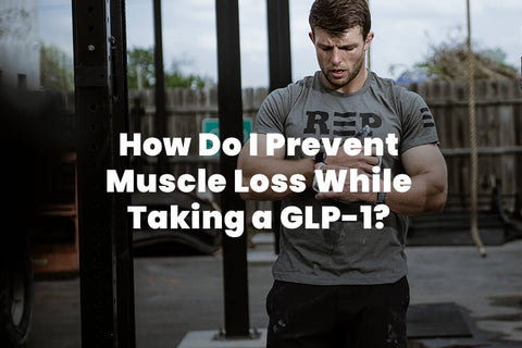 How Do I Prevent Muscle Loss While Taking a GLP-1?