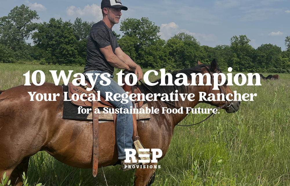 10 Ways to Champion Your Local Regenerative Rancher for a Sustainable Food Future
