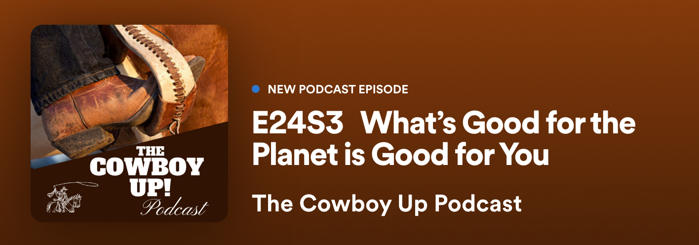 The Cowboy Up Podcast: What's Good for the Planet is Good for You.