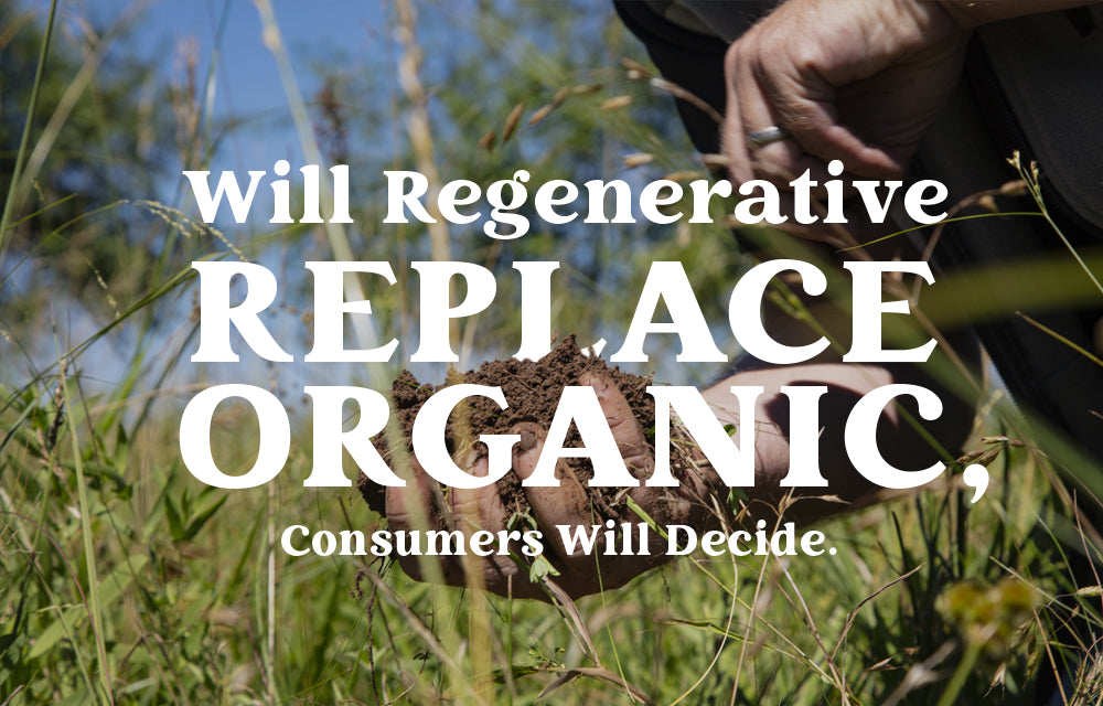 Will Regenerative Agriculture Replace Organic? The Consumer Will Decide.
